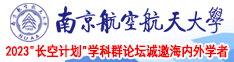 被大鸡巴草的视频南京航空航天大学2023“长空计划”学科群论坛诚邀海内外学者